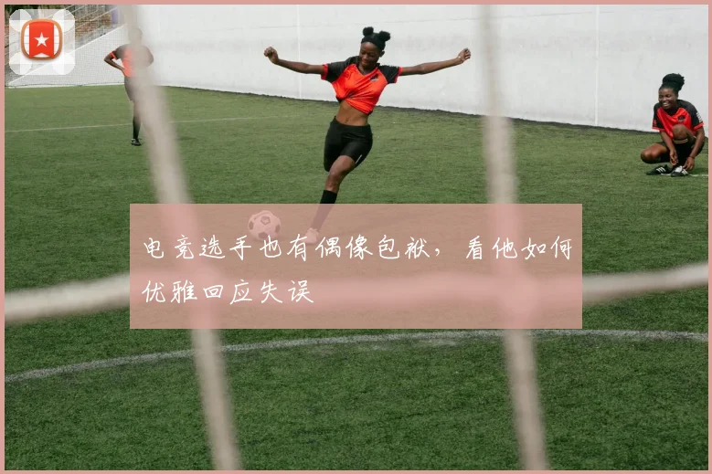 电竞选手也有偶像包袱，看他如何优雅回应失误