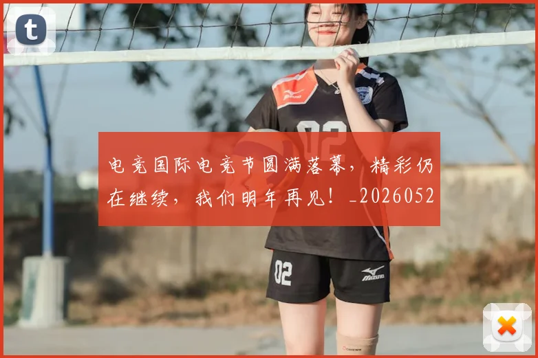 电竞国际电竞节圆满落幕，精彩仍在继续，我们明年再见！_20260526085706