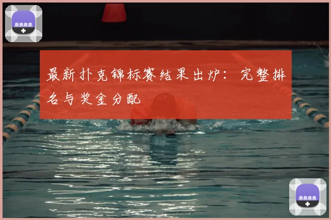 最新扑克锦标赛结果出炉：完整排名与奖金分配