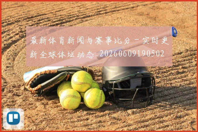 最新体育新闻与赛事比分 - 实时更新全球体坛动态_20260609190502