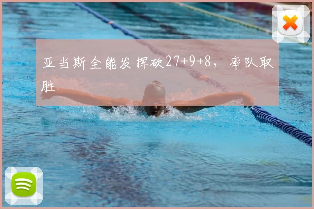 亚当斯全能发挥砍27+9+8,率队取胜