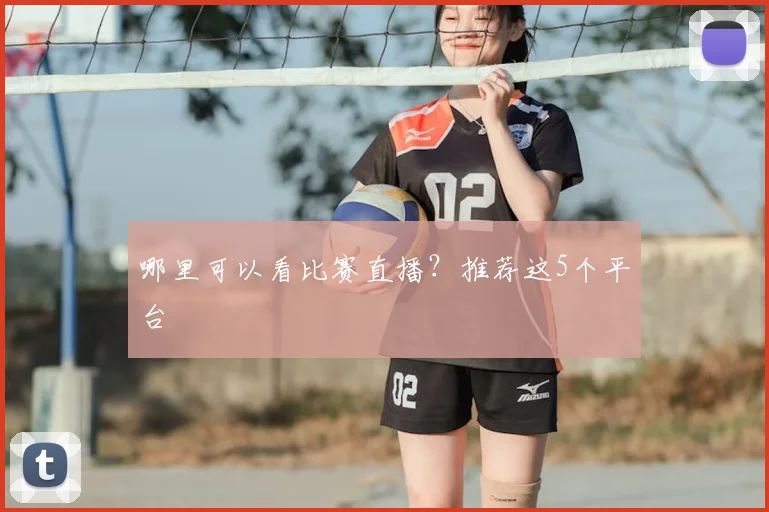 哪里可以看比赛直播？推荐这5个平台