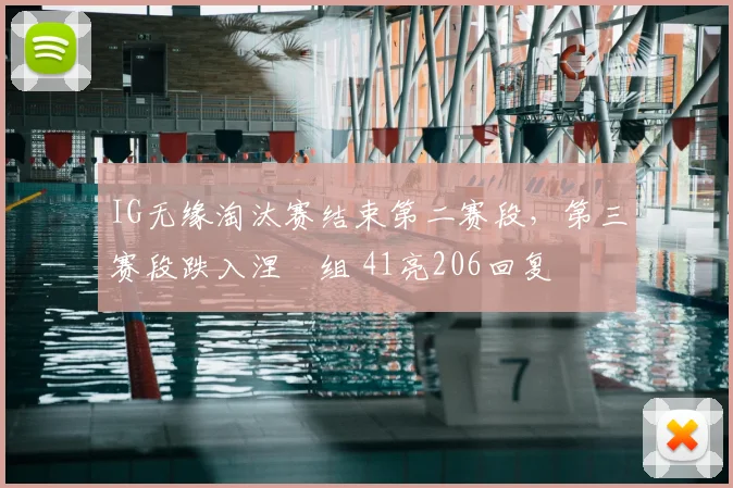 IG无缘淘汰赛结束第二赛段，第三赛段跌入涅槃组 41亮206回复